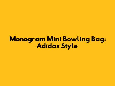 Monogram Mini Bowling Bag: Adidas Style