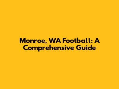 Monroe, WA Football: A Comprehensive Guide