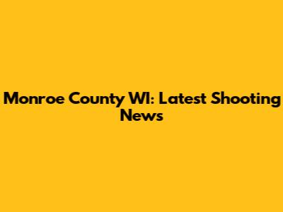 Monroe County WI: Latest Shooting News
