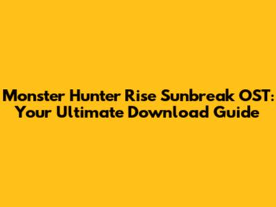 Monster Hunter Rise Sunbreak OST: Your Ultimate Download Guide