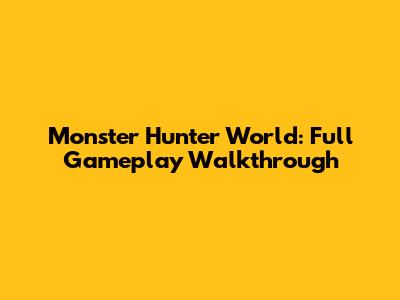 Monster Hunter World: Full Gameplay Walkthrough