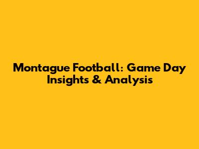 Montague Football: Game Day Insights & Analysis