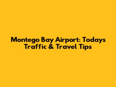 Montego Bay Airport: Today's Traffic & Travel Tips