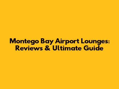 Montego Bay Airport Lounges: Reviews & Ultimate Guide