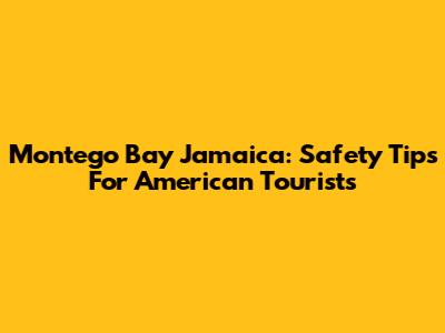 Montego Bay Jamaica: Safety Tips For American Tourists
