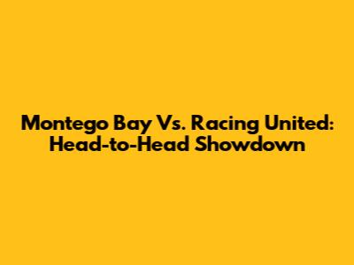 Montego Bay Vs. Racing United: Head-to-Head Showdown