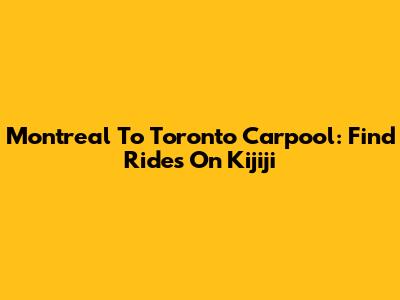Montreal To Toronto Carpool: Find Rides On Kijiji