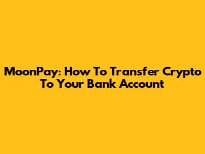 MoonPay: How To Transfer Crypto To Your Bank Account