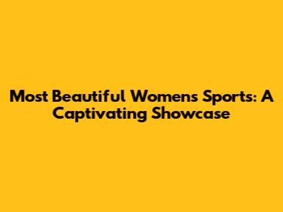 Most Beautiful Women's Sports: A Captivating Showcase