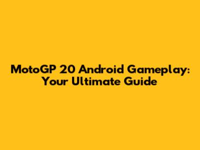 MotoGP 20 Android Gameplay: Your Ultimate Guide