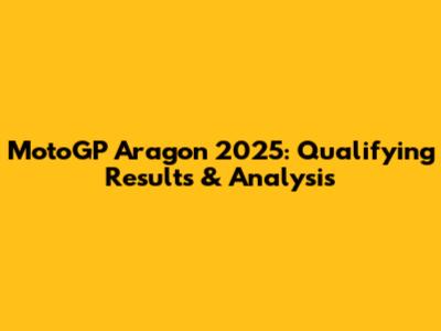 MotoGP Aragon 2025: Qualifying Results & Analysis