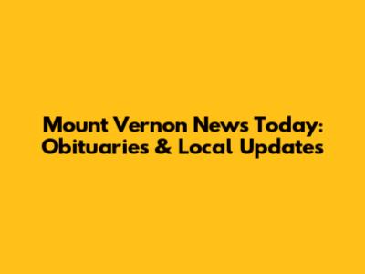 Mount Vernon News Today: Obituaries & Local Updates
