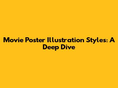 Movie Poster Illustration Styles: A Deep Dive