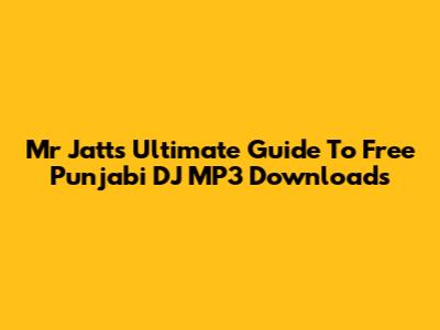 Mr Jatt's Ultimate Guide To Free Punjabi DJ MP3 Downloads