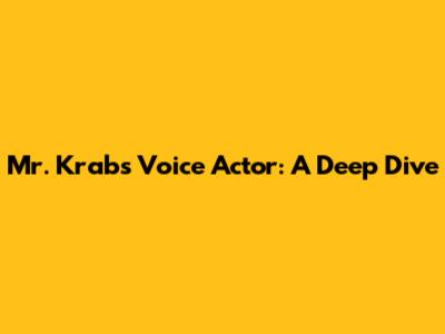 Mr. Krabs Voice Actor: A Deep Dive