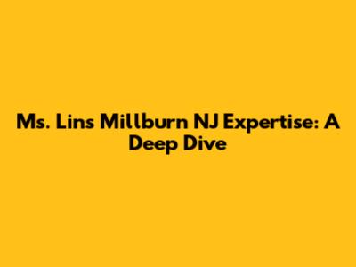 Ms. Lin's Millburn NJ Expertise: A Deep Dive
