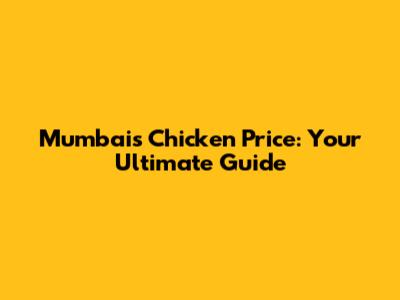 Mumbai's Chicken Price: Your Ultimate Guide