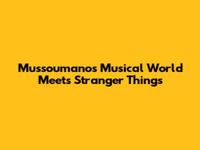 Mussoumano's Musical World Meets Stranger Things