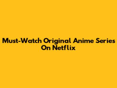 Must-Watch Original Anime Series On Netflix