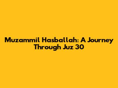 Muzammil Hasballah: A Journey Through Juz 30