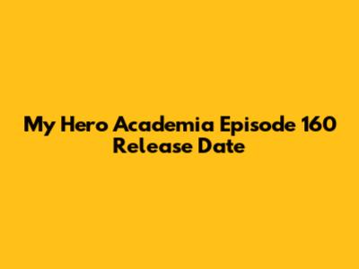 My Hero Academia Episode 160 Release Date