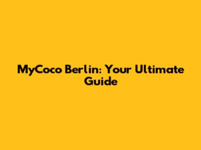 MyCoco Berlin: Your Ultimate Guide