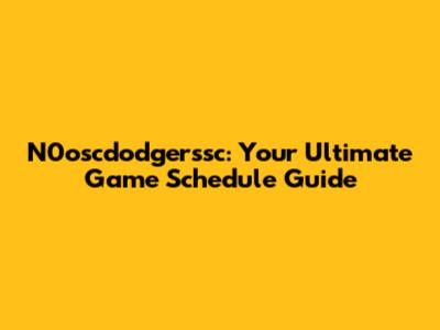 N0oscdodgerssc: Your Ultimate Game Schedule Guide