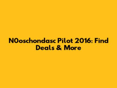 N0oschondasc Pilot 2016: Find Deals & More