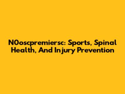N0oscpremiersc: Sports, Spinal Health, And Injury Prevention