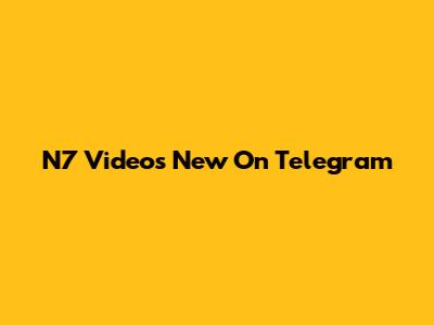 N7 Videos New On Telegram
