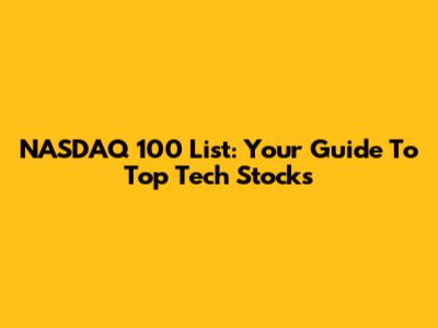NASDAQ 100 List: Your Guide To Top Tech Stocks