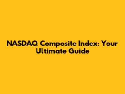 NASDAQ Composite Index: Your Ultimate Guide
