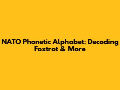 NATO Phonetic Alphabet: Decoding 'Foxtrot' & More
