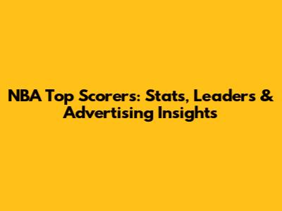 NBA Top Scorers: Stats, Leaders & Advertising Insights