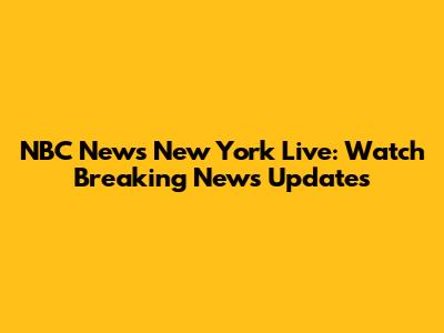 NBC News New York Live: Watch Breaking News Updates