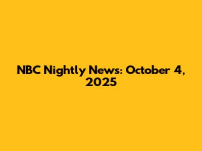 NBC Nightly News: October 4, 2025