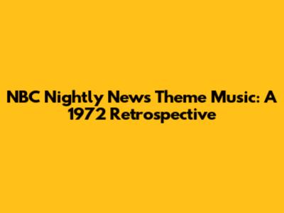 NBC Nightly News Theme Music: A 1972 Retrospective