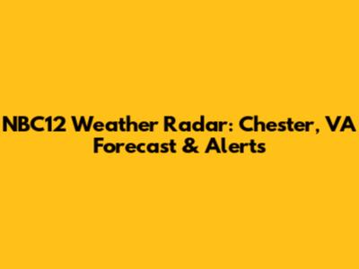 NBC12 Weather Radar: Chester, VA Forecast & Alerts