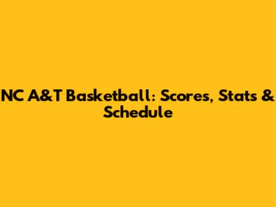 NC A&T Basketball: Scores, Stats & Schedule