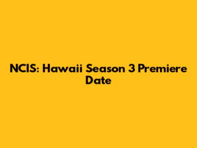 NCIS: Hawaii Season 3 Premiere Date