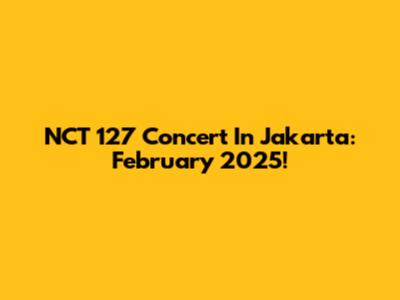 NCT 127 Concert In Jakarta: February 2025!