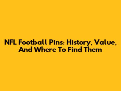NFL Football Pins: History, Value, And Where To Find Them