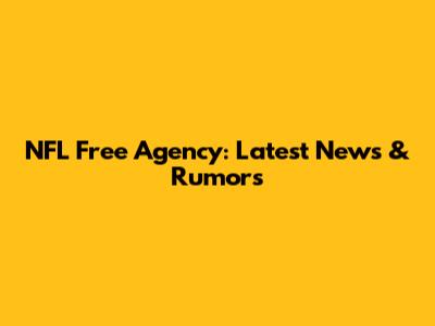 NFL Free Agency: Latest News & Rumors