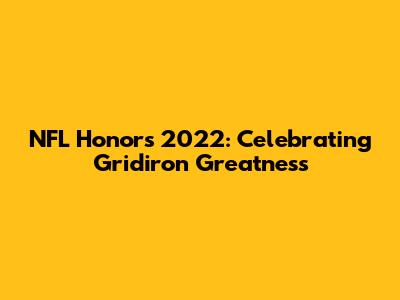 NFL Honors 2022: Celebrating Gridiron Greatness