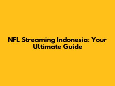 NFL Streaming Indonesia: Your Ultimate Guide