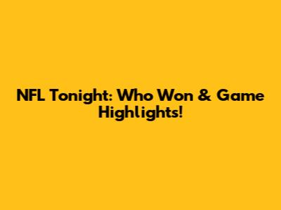NFL Tonight: Who Won & Game Highlights!