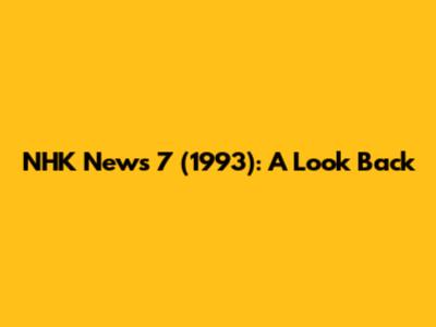 NHK News 7 (1993): A Look Back