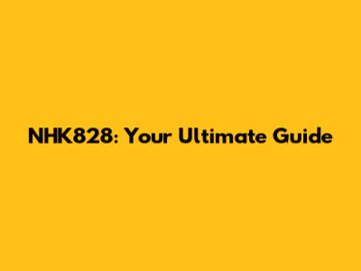 NHK828: Your Ultimate Guide