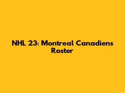 NHL 23: Montreal Canadiens Roster