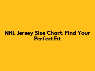 NHL Jersey Size Chart: Find Your Perfect Fit